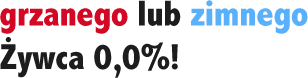 grzanego lub zimnego Żywca 0,0% !